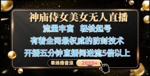 神庙侍女美女无人直播，轻松起号，有着全网最权威的防封技术，单场撸音浪1k+-知乎者也