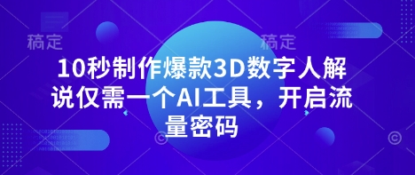 10秒制作爆款3D数字人解说仅需一个AI工具,开启流量密码-知乎者也
