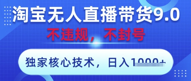 淘宝无人直播带货9.0 ,独家核心技术,不违规,不封号,操作简单,当天开播,当天见收益,日入数张【揭秘】-知乎者也