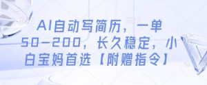 AI自动写简历,一单50-200,长久稳定,小白宝妈首选【附赠指令】-知乎者也