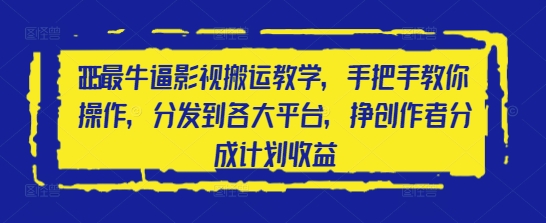 2025最牛逼影视搬运教学，手把手教你操作，分发到各大平台，挣创作者分成计划收益-知乎者也