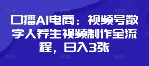 口播AI电商：视频号数字人养生视频制作全流程，日入3张-知乎者也
