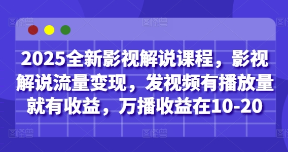 2025全新影视解说课程,影视解说流量变现,发视频有播放量就有收益,万播收益在10-20-知乎者也