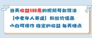 当天收益588的视频号分成计划新玩法中老年人赛道粉丝价值高-知乎者也