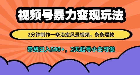 视频号暴力变现玩法，2分钟制作一条治愈风景视频，条条爆款，挂橱窗带货日入多张，2天起号小白可做-知乎者也