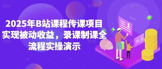 2025年B站课程传课项目实现被动收益,录课制课全流程实操演示-知乎者也