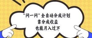 问一问全自动分成计划，靠分成收益也能月入过1W【揭秘】-知乎者也