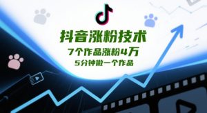 抖音涨粉技术，7个作品涨粉4W，5分钟做一个作品-知乎者也