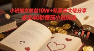 小说推文收益10W+私董会大佬分享,虐文40秒番茄小说玩法-知乎者也