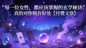 每一位女性,都应该掌握的玄学秘诀 ,真的对你极有好处【付费文章】-知乎者也