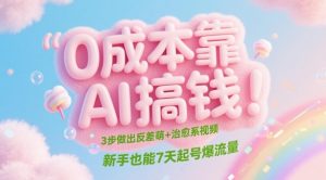 0成本靠AI搞钱!3步做出反差萌+治愈系视频,新手也能7天起号爆流量-知乎者也