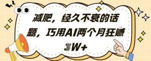 减肥，经久不衰的话题，巧用AI两个月狂挣2W+-知乎者也