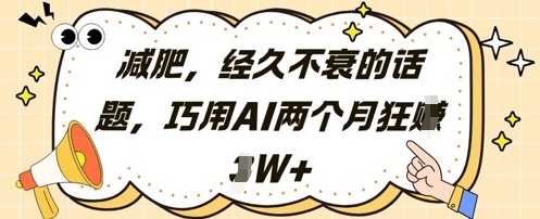 减肥，经久不衰的话题，巧用AI两个月狂挣2W+-知乎者也