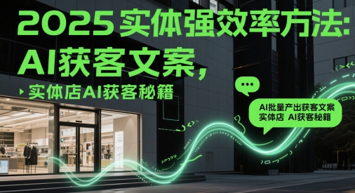 2025实体强效率方法:AI批量产出获客文案,实体店AI获客秘籍-知乎者也