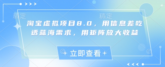 淘宝虚拟项目8.0，用信息差吃透蓝海需求，用矩阵放大收益-知乎者也