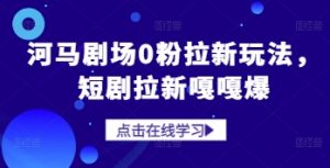 河马剧场0粉拉新玩法，短剧拉新嘎嘎爆-知乎者也