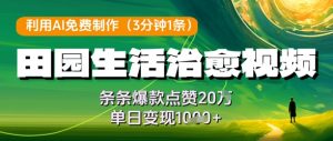利用AI免费制作田园生活治愈视频,条条爆款点赞20W,单日变现几张-知乎者也