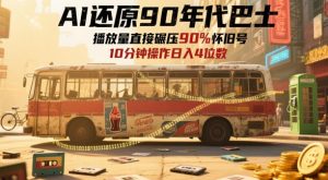AI还原90年代巴士,一帧就让70后泪崩,播放量直接碾压90%怀旧号,每天操作十分钟,日入四位数-知乎者也