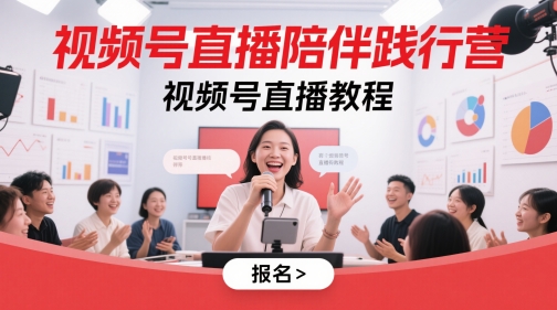 视频号直播陪伴践行营,视频号直播教程-知乎者也