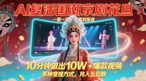 AI复活国潮京剧花旦，一颦一笑美到窒息，10分钟做出10W+爆款视频，多种变现方式，月入五位数-知乎者也