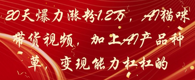 20天爆力涨粉1.2W,AI猫咪带货视频,加上AI产品种草,变现能力杠杠的-知乎者也