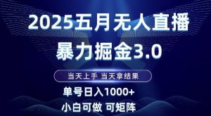 2025五月无人直播暴力掘金3.0，当天上手，当天拿结果，单号日入1k+小白可做可矩阵【揭秘】-知乎者也