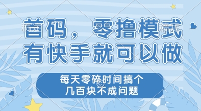 首码,零撸模式,有快手就可以做,每天零碎时间搞个几张不成问题【揭秘】-知乎者也