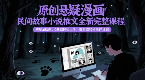 原创悬疑漫画民间故事小说推文全新完整课程, 搭配ai绘画,0基础轻松上手,撸分成和伙伴计划-知乎者也