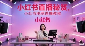 小红书直播秘笈,小红书电商直播教程-知乎者也