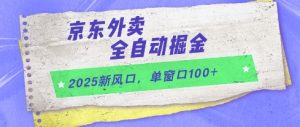 2025新风口,京东外卖全自动掘金,单窗口100+【揭秘】-知乎者也