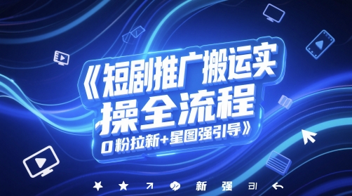 短剧推广搬运实操全流程，0粉拉新+星图强引导-知乎者也