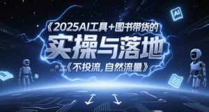 2025AI工具+图书带货的实操与落地,图文起号带货全攻略,不投流,自然流量-知乎者也