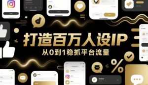 打造百万人设IP,从0到1稳抓平台流量-知乎者也