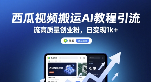 西瓜视频搬运AI教程引流高质量创业粉，日变现1k+【揭秘】-知乎者也
