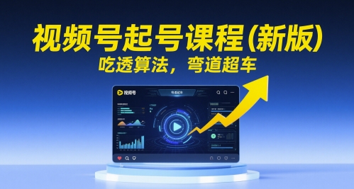视频号起号课程(新版),吃透算法,弯道超车-知乎者也