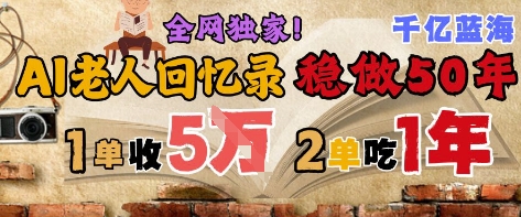 AI帮老人写回忆录,可以稳做50年的蓝海赛道,一单收2-3W,2单吃一年,长久可持续-知乎者也