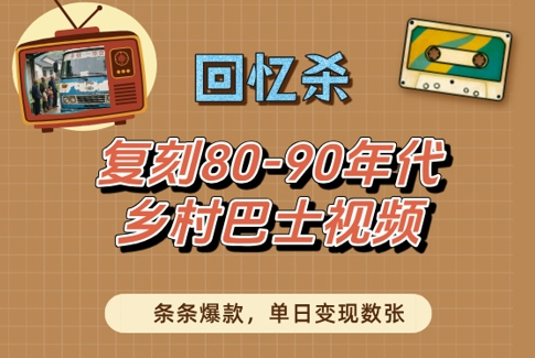 回忆杀!复刻80-90年代乡村巴士视频,条条爆款,单日变现数张-知乎者也