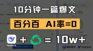10分钟一篇爆文，100% 零AI率，用deepseek轻松玩转公众号爆文项目-知乎者也