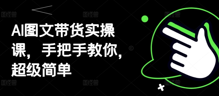 AI图文带货实操课,手把手教你,超级简单-知乎者也
