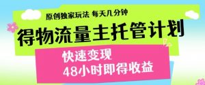 最新得物流量主计划,独家原创玩法,每天几分钟,快速变现,三至五天出收益【揭秘】-知乎者也