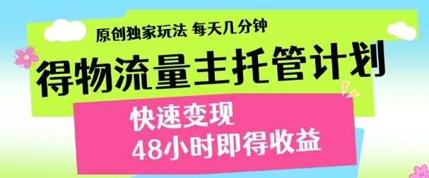最新得物流量主计划,独家原创玩法,每天几分钟,快速变现,三至五天出收益【揭秘】-知乎者也