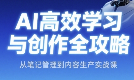 AI高效学习与创作全攻略,从笔记管理到内容生产实战课-知乎者也