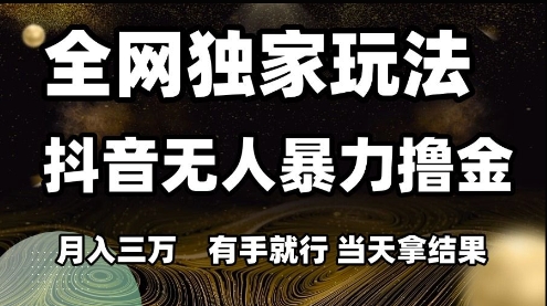 全网独家玩法抖音无人暴力撸金,月入3W,有手就行,当天拿结果【揭秘】-知乎者也