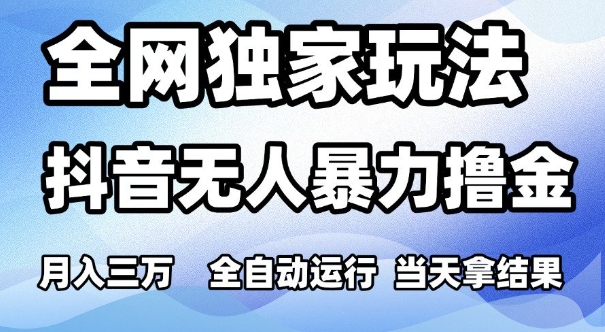 全网独家玩法，抖音无人暴力撸金，月入3W，全自动运行，当天拿结果，可矩阵【揭秘】-知乎者也