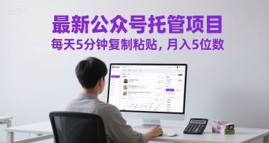 最新公众号托管项目,每天5分钟复制粘贴,月入5位数【揭秘】-知乎者也