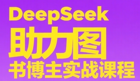 DeepSeek助力图书博主实战课,从0到1搭建账号、爆款选品逻辑、多维度内容制作技巧-知乎者也