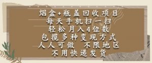 烟盒瓶盖回收项目,每天手机扫一扫,轻松月入4位数,人人可做,不限地区,不用快递【揭秘】-知乎者也