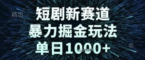 短剧新赛道，暴力掘金玩法，单日1k+【揭秘】-知乎者也