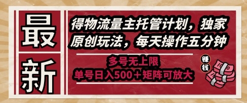 最新得物流量主托管计划,独家原创玩法,每天操作五分钟,多号无上限,单号日入5张+矩阵可放大【揭秘】-知乎者也