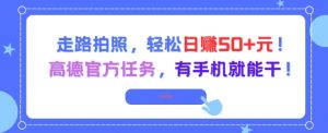走路拍照，轻松日入50+!高德官方任务，有手机就能干-知乎者也